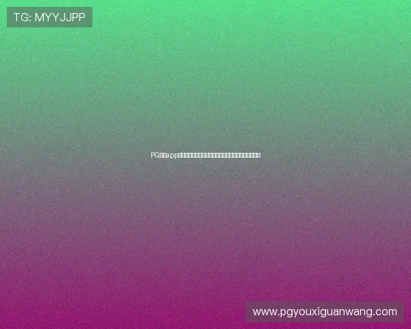 PG娱乐app手机客户服务升级,提供全天候专业支持保障用户权益 PG娱乐app手机客户服务升级,提供全天候专业支持保障用户权益